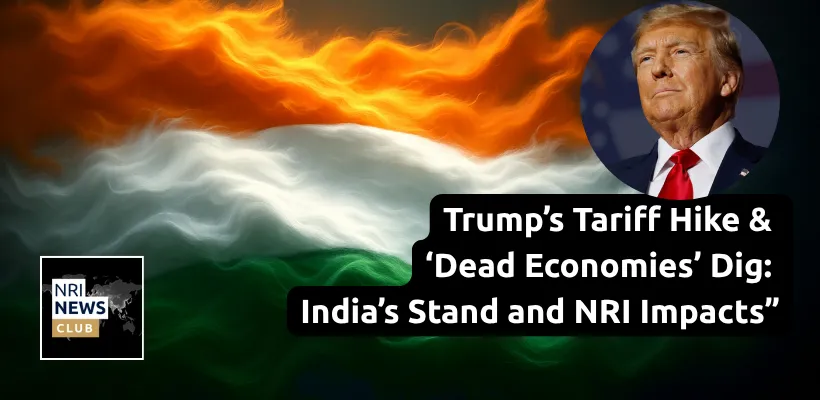 India Responds to Trump’s 25% Tariff, Penalty, and ‘Dead Economies’ Jibe: Implications for NRIs