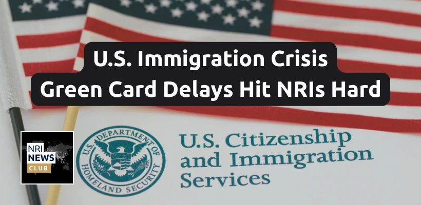 U.S. Immigration Crisis Deepens: Green Card and Work Permit Delays Soar for NRIs Amid Record Backlog