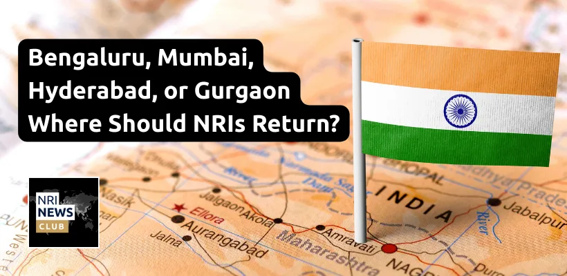 Top Cities for NRIs Planning a Return to India: Bengaluru, Mumbai, Hyderabad, and Gurgaon
